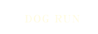 DOG RUN